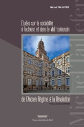 Études sur la sociabilité à Toulouse et dans le Midi toulousain de l Ancien Régime à la Révolution