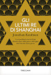 Gli ultimi re di Shanghai. La straordinaria storia di due dinastie ebree dalle guerre dell oppio alla Cina dei nostri giorni