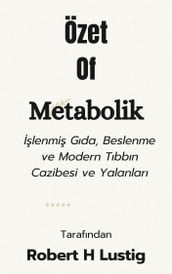 Özet Of Metabolik lenmi Gda, Beslenme ve Modern Tbbn Cazibesi ve Yalanlar tarafndan Robert H Lustig